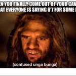 Confused Cave Man | WHEN YOU FINALLY COME OUT OF YOUR CAVE TO FIND THAT EVERYONE IS SAYING 6'7 FOR SOME REASON | image tagged in confused cave man | made w/ Imgflip meme maker