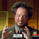 HgFFF | ALIEN`S | image tagged in memes,ancient aliens | made w/ Imgflip meme maker