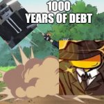 1000 years of debt | 1000 YEARS OF DEBT | image tagged in 1000 years of death | made w/ Imgflip meme maker