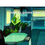 "Man, I'm gonna take a break!"