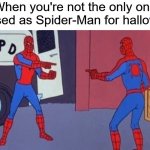 bruhhh | When you're not the only one dressed as Spider-Man for halloween | image tagged in spiderman pointing at spiderman,funny,memes,halloween | made w/ Imgflip meme maker