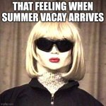 Cool Tara | THAT FEELING WHEN
SUMMER VACAY ARRIVES | image tagged in cool tara | made w/ Imgflip meme maker