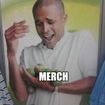 I can't hold all this merch | ME; MERCH | image tagged in memes,why can't i hold all these limes | made w/ Imgflip meme maker