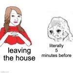 my super power ;) | literally 5 minutes before; leaving the house | image tagged in yes honey,my super power | made w/ Imgflip meme maker