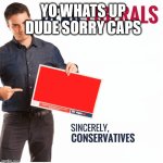 Ben Shapiro Dear Liberals | YO WHATS UP DUDE SORRY CAPS | image tagged in ben shapiro dear liberals | made w/ Imgflip meme maker