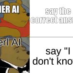new upd be like | OTHER AI; say the correct answer; Merl AI; say "I don't know" | image tagged in memes,tuxedo winnie the pooh | made w/ Imgflip meme maker