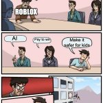 Boardroom Meeting Suggestion Meme | We need to make Roblox better! ROBLOX; AI; Pay to win; Make it safer for kids | image tagged in memes,boardroom meeting suggestion | made w/ Imgflip meme maker