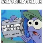 Great Meme Reset | WHAT'S GOING TO HAPPEN; THE GREAT MEME RESET OF 2026 | image tagged in read all about it,memes,2026,funny,news | made w/ Imgflip meme maker