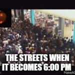 Happy Halloween!!!! | THE STREETS WHEN IT BECOMES 6:00 PM | image tagged in gifs,halloween,memes,funny,why are you reading this,oh wow are you actually reading these tags | made w/ Imgflip video-to-gif maker