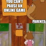 lol | YOU CAN'T PAUSE AN ONLINE GAME; PARENTS | image tagged in dw sign won't stop me because i can't read | made w/ Imgflip meme maker