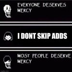 mercy undertale | I DONT SKIP ADDS | image tagged in mercy undertale | made w/ Imgflip meme maker