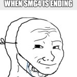 crying wojak mask | MY REACTION WHEN SMG4 IS ENDING | image tagged in crying wojak mask,smg4 | made w/ Imgflip meme maker