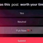Was this post worth your time meme