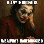 Joker missig Mac Donalds | IF ANYTHING FAILS; WE ALWAYS  HAVE MACCIE D | image tagged in the joker who is thinking about his life | made w/ Imgflip meme maker