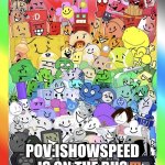 bfdi | POV:ISHOWSPEED IS ON THE BUS | image tagged in bfdi | made w/ Imgflip meme maker