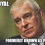 Prince Andrew | THE ROYAL; FORMERLY KNOWN AS PRINCE | made w/ Imgflip meme maker
