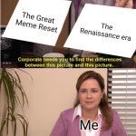 So we're finally gonna enter the internet meme version of the Renaissance era! | The Great Meme Reset; The Renaissance era; Me | image tagged in memes,they're the same picture,renaissance,mlg | made w/ Imgflip meme maker