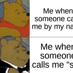 Tuxedo Winnie The Pooh | Me when someone calls me by my name; Me when someone calls me "sir" | image tagged in memes,tuxedo winnie the pooh | made w/ Imgflip meme maker