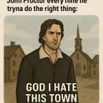 2️⃣ “John Proctor every time he tryna do the right thing:” ?‍♂️“