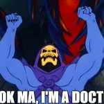 Skeletor Victory | LOOK MA, I'M A DOCTOR | image tagged in skeletor victory | made w/ Imgflip meme maker
