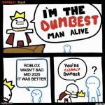 I'm the dumbest man alive | ROBLOX WASN’T BAD MID 2025 IT WAS BETTER; ? | image tagged in i'm the dumbest man alive | made w/ Imgflip meme maker