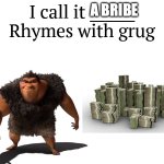 I call it _____ | A BRIBE | image tagged in i call it _____ | made w/ Imgflip meme maker