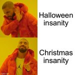 The best insanity of the two | Halloween insanity; Christmas insanity | image tagged in memes,drake hotline bling,funny memes,halloween,christmas,relatable | made w/ Imgflip meme maker