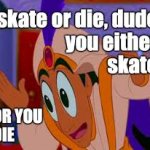 Skate or Die, Dude