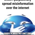 Image title | GOOGLE AI WHEN THEY CAN’T FIND SOMETHING SO THEY JUST MAKE STUFF UP | image tagged in when i purposely spread misinformation | made w/ Imgflip meme maker