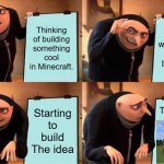 Minecraft fails everyone' one before | Thinking of building something cool in Minecraft. Planning what blocks look the best for it. Starting to build The idea; The result: | image tagged in memes,gru's plan,minecraft,minecraft build,minecraft build fails | made w/ Imgflip meme maker