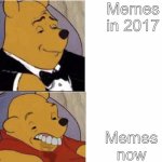 true! | Memes in 2017; Memes now | image tagged in me when i am doing this me when i am doing that | made w/ Imgflip meme maker
