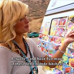 Actually, can I have five more of these little blonde bitches?