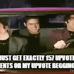 stupid imgflip forcing me to make a title for my meme | THIS MUST GET EXACTLY 157 UPVOTES AND 157 COMMENTS OR MY UPVOTE BEGGING WILL FAIL | image tagged in gifs,gif | made w/ Imgflip video-to-gif maker