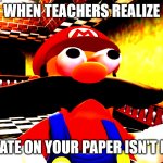 Triggered | WHEN TEACHERS REALIZE; THE DATE ON YOUR PAPER ISN'T RIGHT | image tagged in mario triggered | made w/ Imgflip meme maker