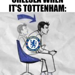 Spurs - Chelsea 0-1. CHELSEA BOSSES TOTTENHAM AT AWAY FROM HOME, NEXT IN THE CHAMPIONS LEAGUE, EUROPEAN NIGHTS IN AZERBAIJAN!!!! | CHELSEA WHEN IT'S TOTTENHAM: | image tagged in locked in,chelsea,tottenham,premier league,sports,memes | made w/ Imgflip meme maker