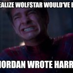 Wolfstar would've been cannon if Rick Riordan wrote Harry Potter | WHEN YOU REALIZE WOLFSTAR WOULD'VE BEEN CANNON; IF RICK RIORDAN WROTE HARRY POTTER | image tagged in andrew garfield crying | made w/ Imgflip meme maker