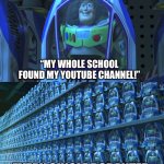 I’d only believe you if you kept posting updates about it. | “MY WHOLE SCHOOL FOUND MY YOUTUBE CHANNEL!”; EVERY SINGLE RORANTER | image tagged in buzz lightyear clones,memes,funny,ts so ahh | made w/ Imgflip meme maker