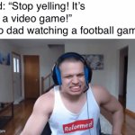 Fr tho | Dad: “Stop yelling! It’s just a video game!”
Also dad watching a football game: | image tagged in gifs,dad,football,video games,dads,sports | made w/ Imgflip video-to-gif maker