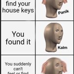 Panik Kalm Panik | You cant find your house keys; You found it; You suddenly can't feel or find your phone now | image tagged in memes,panik kalm panik | made w/ Imgflip meme maker