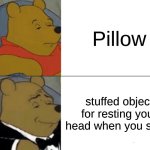 I need upvotes please | Pillow; stuffed object for resting your head when you sleep | image tagged in memes,tuxedo winnie the pooh | made w/ Imgflip meme maker