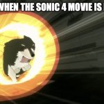 POV: Me when the Sonic 4 movie is released | POV: ME WHEN THE SONIC 4 MOVIE IS RELEASED | image tagged in rwby | made w/ Imgflip meme maker