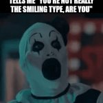 I would, if I actually had something to smile about! | WHEN THE PHOTOGRAPHER TELLS ME "YOU'RE NOT REALLY THE SMILING TYPE, ARE YOU" | image tagged in gifs,art,clown,photographer,smile | made w/ Imgflip video-to-gif maker