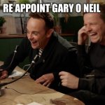 Gary o Neil | RE APPOINT GARY O NEIL | image tagged in ant and dec laughing | made w/ Imgflip meme maker