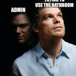 bathroom | TRYING TO USE THE BATHROOM; ADMIN | image tagged in dexter | made w/ Imgflip meme maker