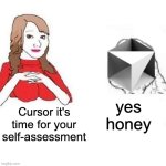 AI agents have to improve somehow | yes honey; Cursor it's time for your self-assessment | image tagged in yes honey | made w/ Imgflip meme maker