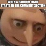 Hi five random person | WHEN A RANDOM FIGHT STARTS IN THE COMMENT SECTION | image tagged in gru meme | made w/ Imgflip meme maker