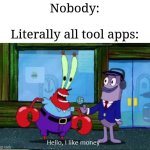 Idk 80% tool apps are money hungry | Nobody:
 
Literally all tool apps: | image tagged in hello i like money,apps,tools,memes,funny,relatable | made w/ Imgflip meme maker