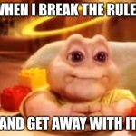 Me | WHEN I BREAK THE RULES; AND GET AWAY WITH IT | image tagged in innocent baby dinosaur | made w/ Imgflip meme maker