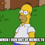 might disappear again IDK | ME WHEN I RUN OUT OF MEMES TO USE | image tagged in gifs,funny memes | made w/ Imgflip video-to-gif maker