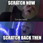 Scratch now is just slow + Bad Moderation | SCRATCH NOW; SCRATCH BACK THEN | image tagged in too weak unlimited power,scratch,memes,funny,then vs now | made w/ Imgflip meme maker